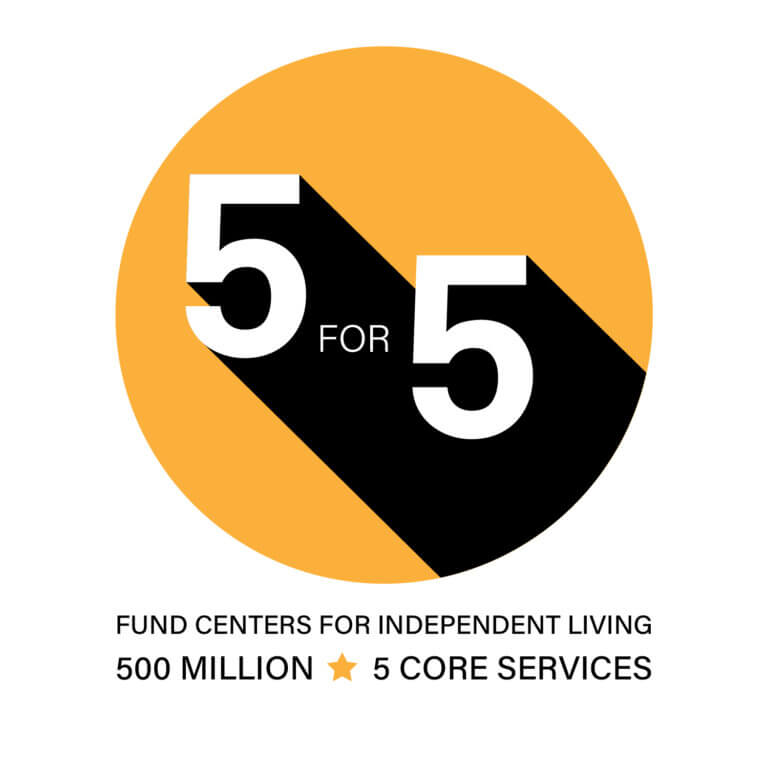 5 for 5 Logo: Fund Centers for Independent Living - 500 Million; 5 Core Services