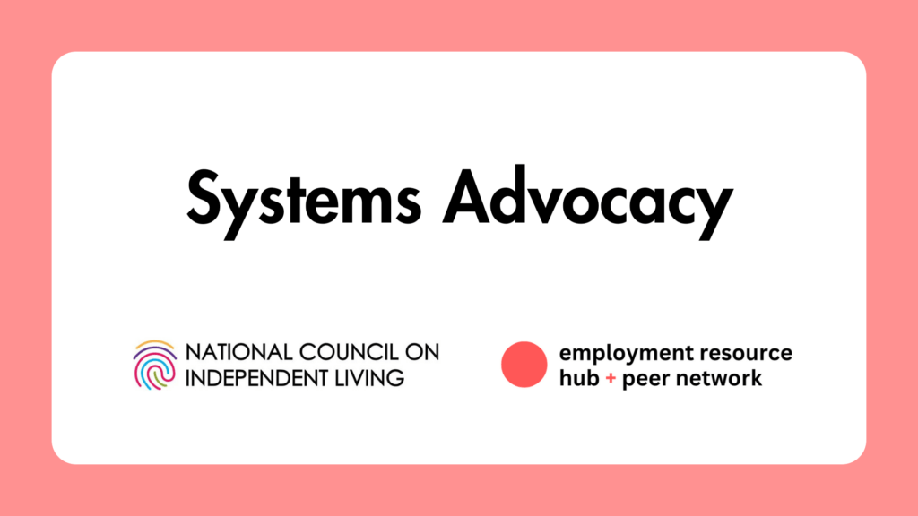 Poster with the title Systems Advocacy followed by the National Council on Independent Living logo and the Employment Resource Hub logo.