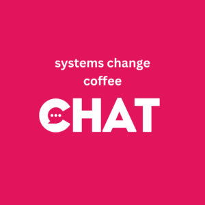 Systems Change Coffee Chat. White text on pink background. Graphic features a talk box inside the letter c in chat.