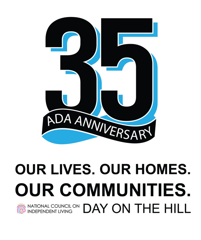 NCIL Day on the Hill Logo. ADA35. OUR LIVES. OUR HOMES. OUR COMMUNITIES. Graphic features the number 35 with a cyan (blue) accent and a ribbon with the words, “Anniversary”. National Council on Independent Living logo features a multi-colored fingerprint.