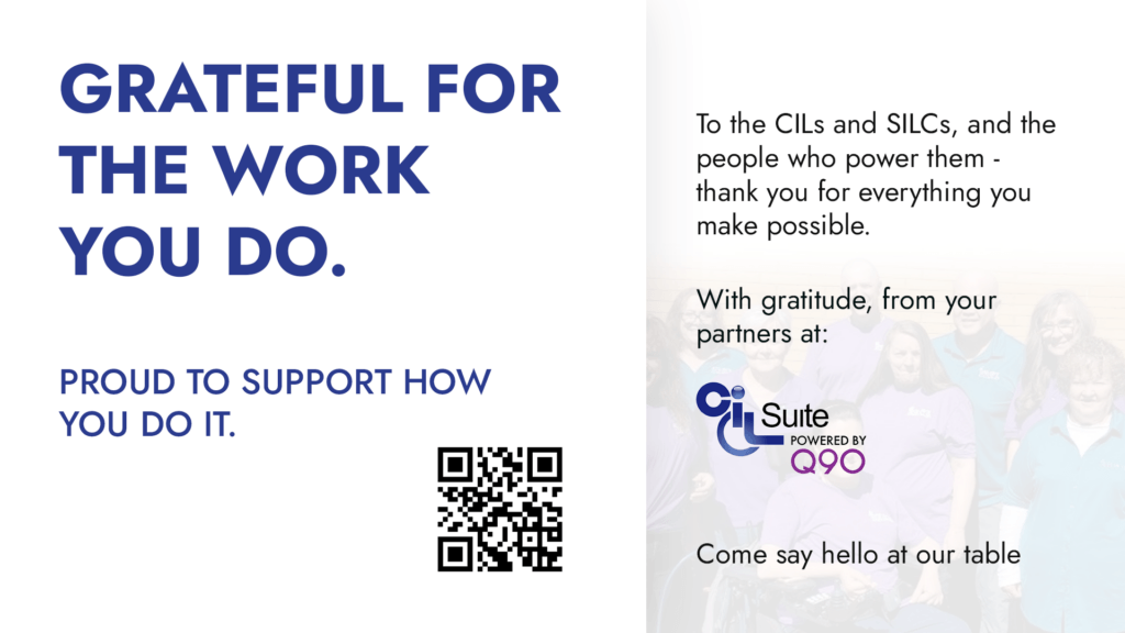 AD: CIL Suite, Powered by Q90: GRATEFUL FOR THE WORK YOU DO. PROUD TO SUPPORT HOW YOU DO IT. QR Code: cilsuite.com. To the CILs and SILCs, and the people who power them - thank you for everything you make possible. With gratitude, from your partners at: CIL Suite POWERED BY Q90. Come say hello at our table. Background image features a group of people standing together, many wearing matching shirts. Logo features an icon of a wheelchair user and the text CIL Suite POWERED BY Q90.