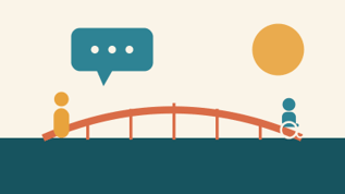 Illustration of an arched bridge over teal ground with a speech bubble and a golden sun above. A person stands at one end of the bridge and a wheelchair user waits at the other, inviting conversation and connection.